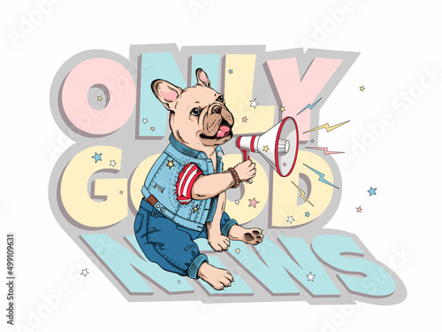 Сute french bulldog puppy with a megaphone in its paws. Only good news illustration. Image for printing on any surface