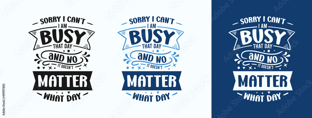 Sorry I Can’t I’m Busy That Day And No It Doesn't Matter What Day for t-shirt, print, card, mug and much more