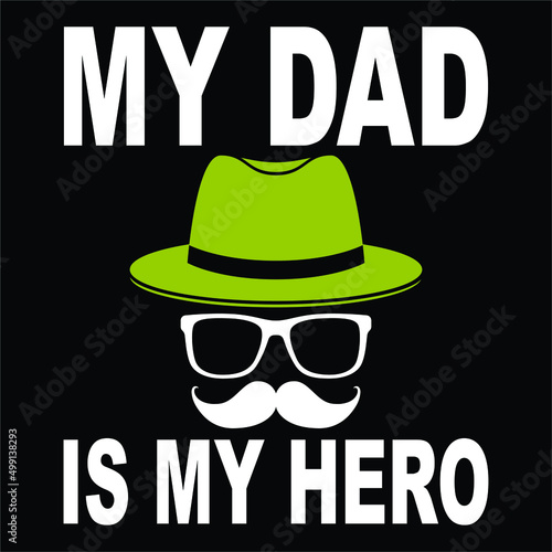 My dad is my hero,  Happy Father's day t-shirt print template, typography, cap, sunglasses, mustache vector T shirt design.