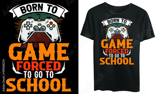 Born to game forced to go to school typography t-shirt design, gaming, gamer