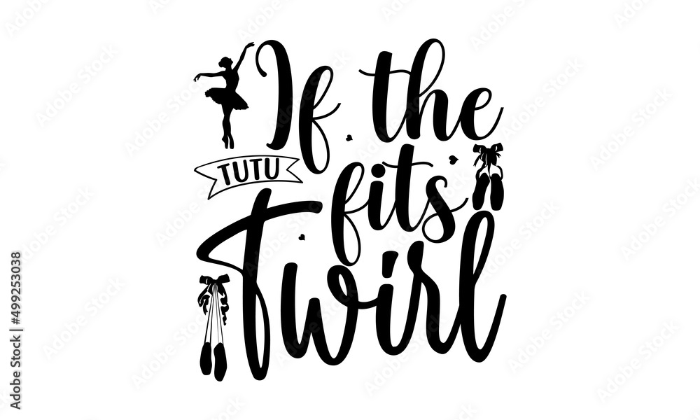 If The Tutu Fits Twirl, Vector illustration of Ballet text for logotype, Calligraphic hand written lettering composition with sketch drawn pink ballet Pointe shoes and blue ribbon, bow If The Tutu Fits Twirl, Vector illustration of Ballet text for logotype, Calligraphic hand written lettering composition with sketch drawn pink ballet Pointe shoes and blue ribbon, bow