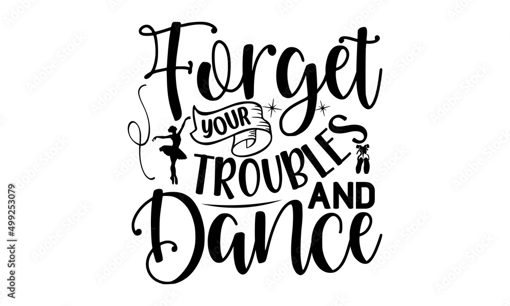 Forget Your Troubles And Dance, Vector illustration of Ballet text for logotype, Calligraphic hand written lettering composition with sketch drawn pink ballet Pointe shoes and blue ribbon, bow Forget Your Troubles And Dance, Vector illustration of Ballet text for logotype, Calligraphic hand written lettering composition with sketch drawn pink ballet Pointe shoes and blue ribbon, bow