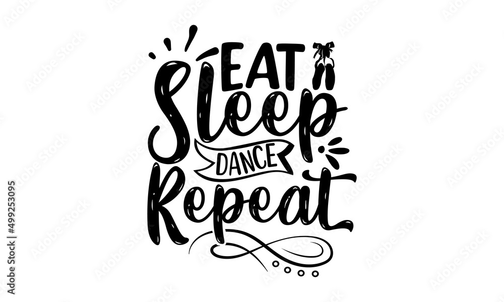 Eat Sleep Dance Repeat, Dance motive illustration with motivation slogan, magazine, menu, restaurant, poster, decoration, postcard, Ballet calligraphy background Eat Sleep Dance Repeat, Dance motive illustration with motivation slogan, magazine, menu, restaurant, poster, decoration, postcard, Ballet calligraphy background