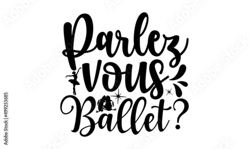 Parlez Vous Ballet, Dance motive illustration with motivation slogan, magazine, menu, restaurant, poster, decoration, postcard, Ballet calligraphy background