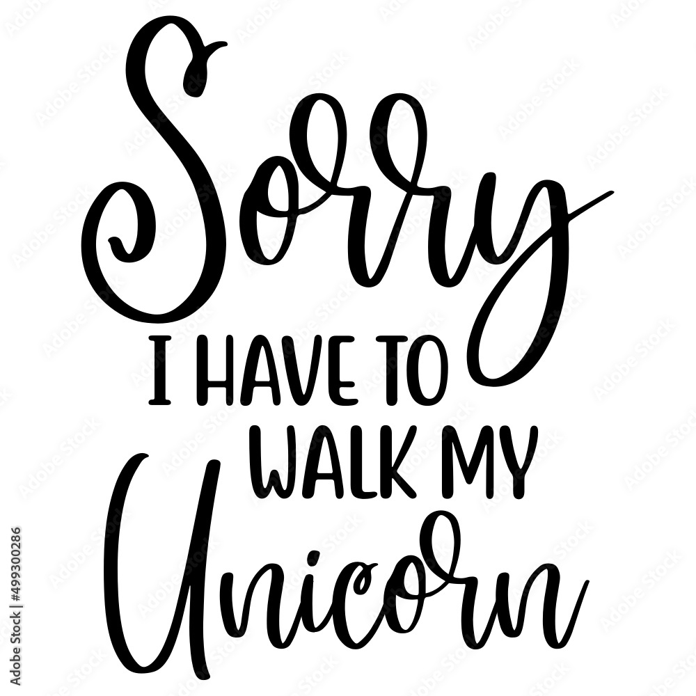 Sorry I Have to Walk My Unicorn Sorry I Have to Walk My Unicorn