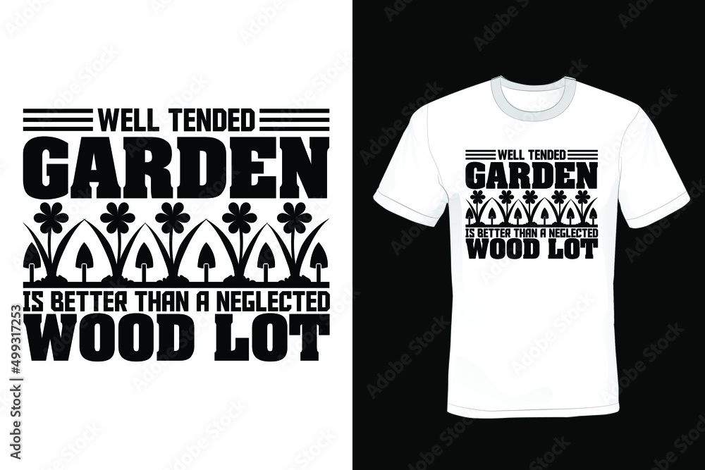 Well tended garden is better than a neglected wood lot. Garden Gardening T shirt design, vintage, typography Well tended garden is better than a neglected wood lot. Garden Gardening T shirt design, vintage, typography