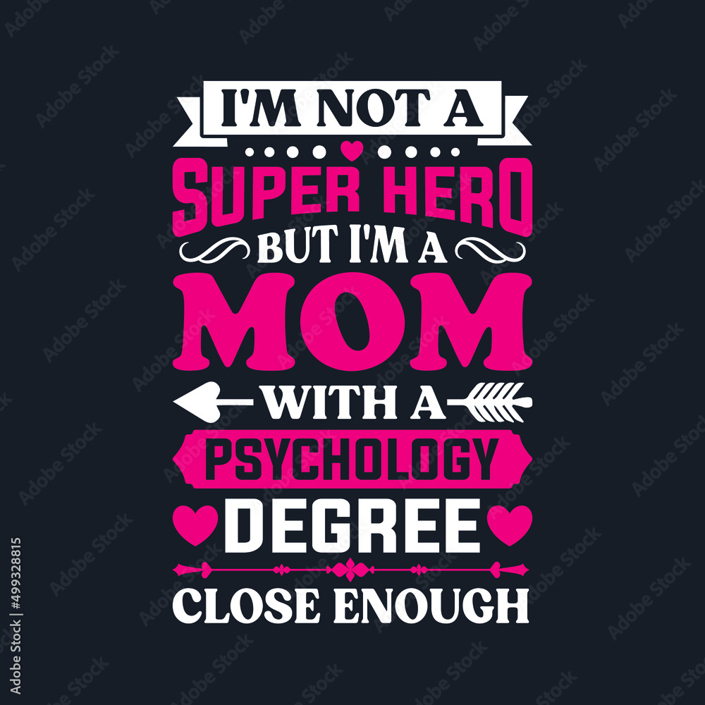 I am Not a Super-Hero But I am a Mom With a Psychology Degree Close Enough -Mother's Day T-Shirt Design, Posters, Greeting Cards, Textiles, and Sticker Vector Illustration I am Not a Super-Hero But I am a Mom With a Psychology Degree Close Enough -Mother's Day T-Shirt Design, Posters, Greeting Cards, Textiles, and Sticker Vector Illustration
