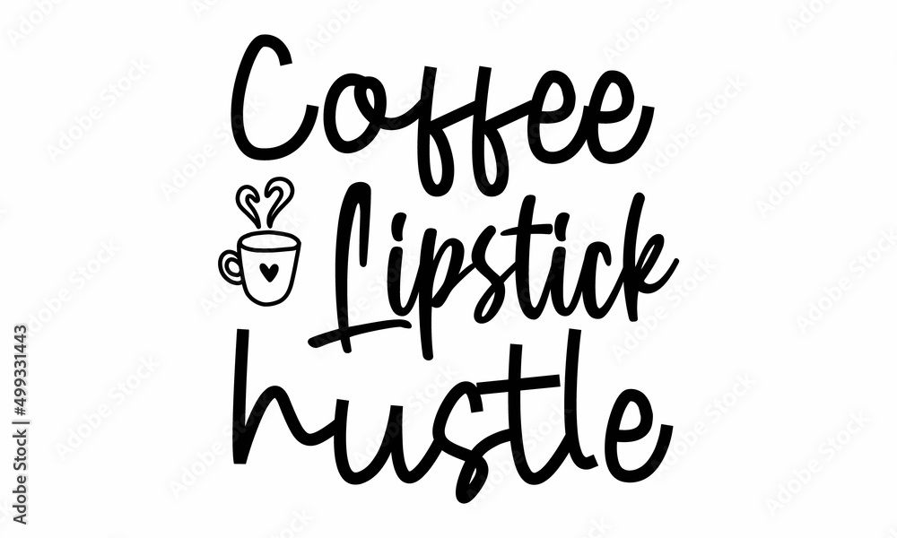 Coffee lipstick hustle SVG. Coffee lipstick hustle SVG.