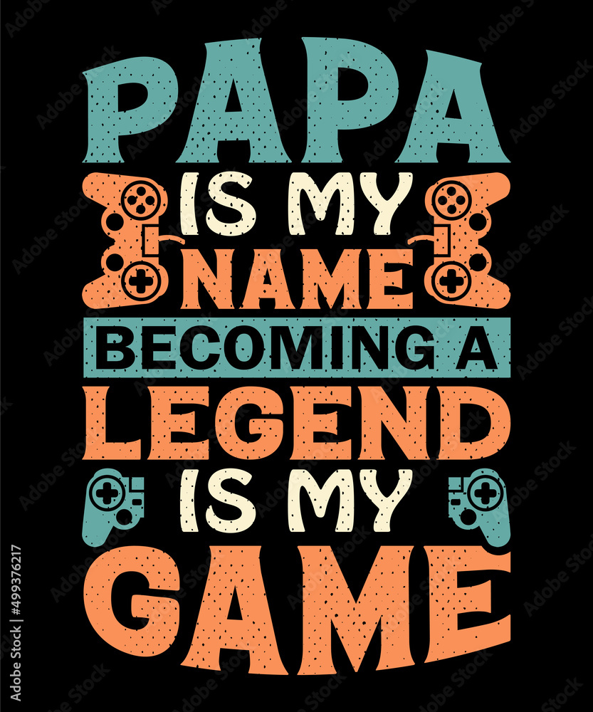 Papa is my name becoming a legend is my game T-shirt design . Video game t shirt designs, Retro video game t shirts, Print for posters, clothes, advertising.
