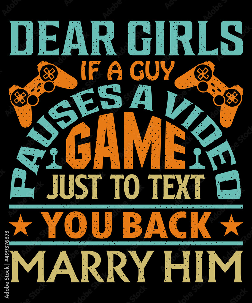 Dear girls if a guy pauses a video game just to text you back marry him T-shirt design  . Video game t shirt designs, Retro video game t shirts, Print for posters, clothes, advertising.