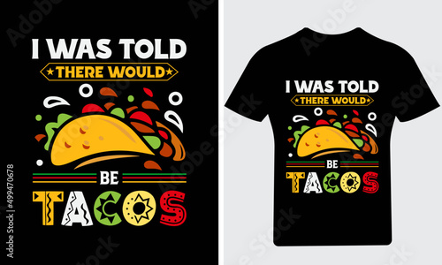 I was told there would be tacos T Shirt, Cinco De Mayo t Shirt, Tacos t Shirt, 
