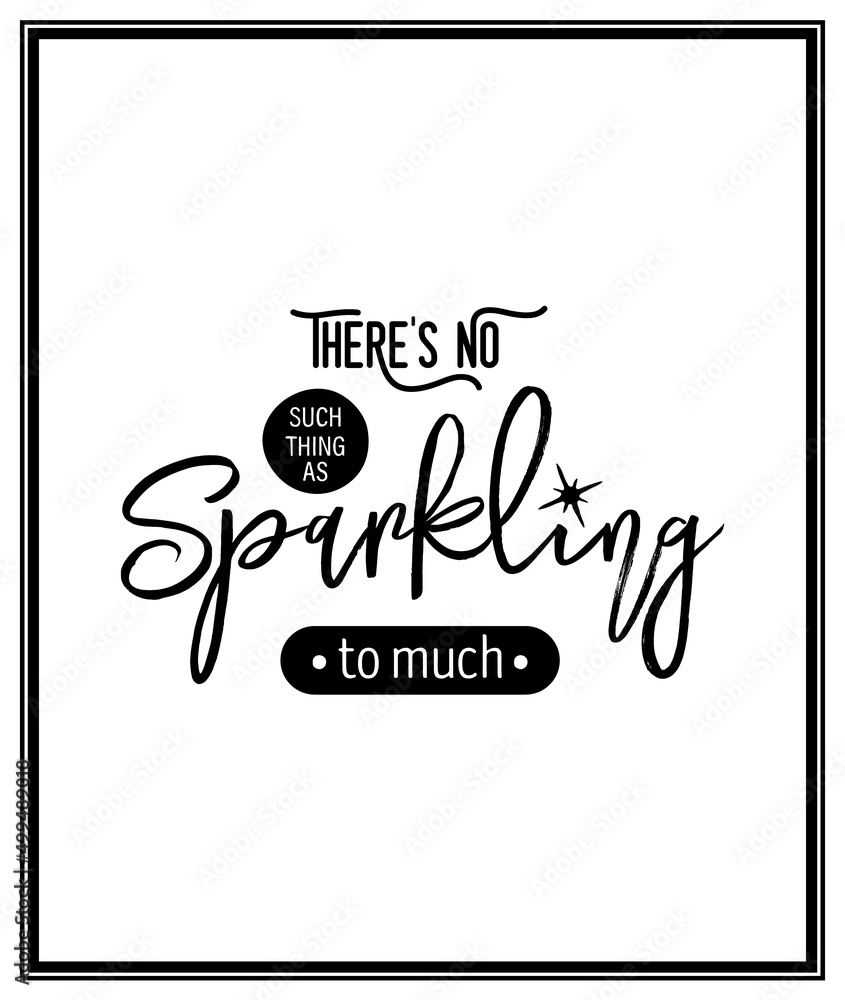 There s No Such Thing As Sparkling Too Much. Vector Typographic Quote
