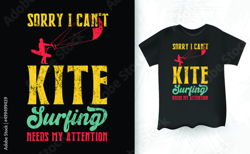 Sorry I Can't Kite Surfing Needs My Attention Funny Vintage Lover Funny Kite Surfing Kiteboarder Kitesurf Kitesurfing T-Shirt Design