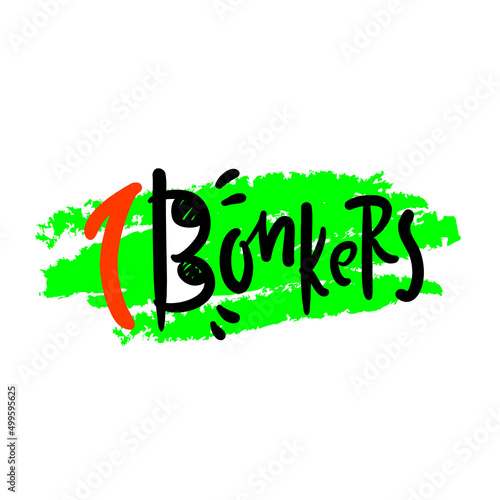 Bonkers - inspire motivational quote. Youth slang. Hand drawn lettering. Print for inspirational poster, t-shirt, bag, cups, card, flyer, sticker, badge. Cute funny vector writing