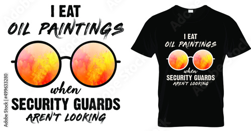 I eat oil paintings when security guards aren't looking t shirt design. Museum funny t shirt design 
