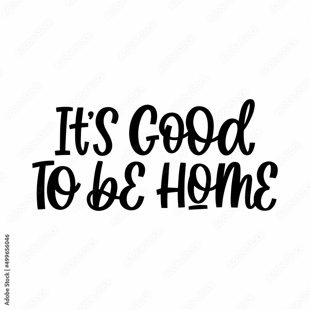 Hand drawn lettering quote. The inscription: It's good to be home. Perfect design for greeting cards, posters, T-shirts, banners, print invitations. Hand drawn lettering quote. The inscription: It's good to be home. Perfect design for greeting cards, posters, T-shirts, banners, print invitations.