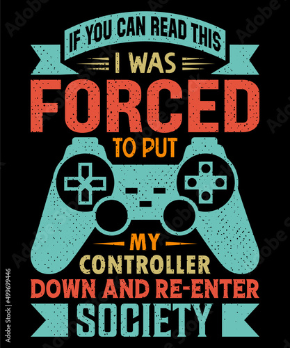 If you can read this I was forced to put my controller down and re-enter society T-shirt design and typography vector graphic gaming shirt.