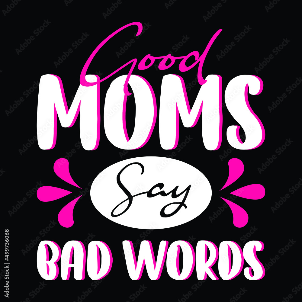 Good Moms Say Bad Words Perfect For Mother's Day T-Shirt Good Moms Say Bad Words Perfect For Mother's Day T-Shirt