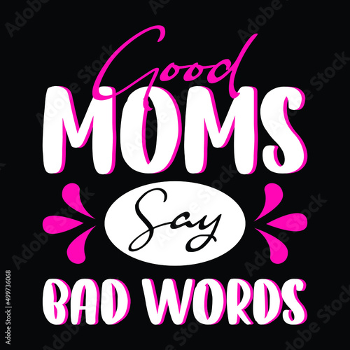 Good Moms Say Bad Words Perfect For Mother's Day T-Shirt