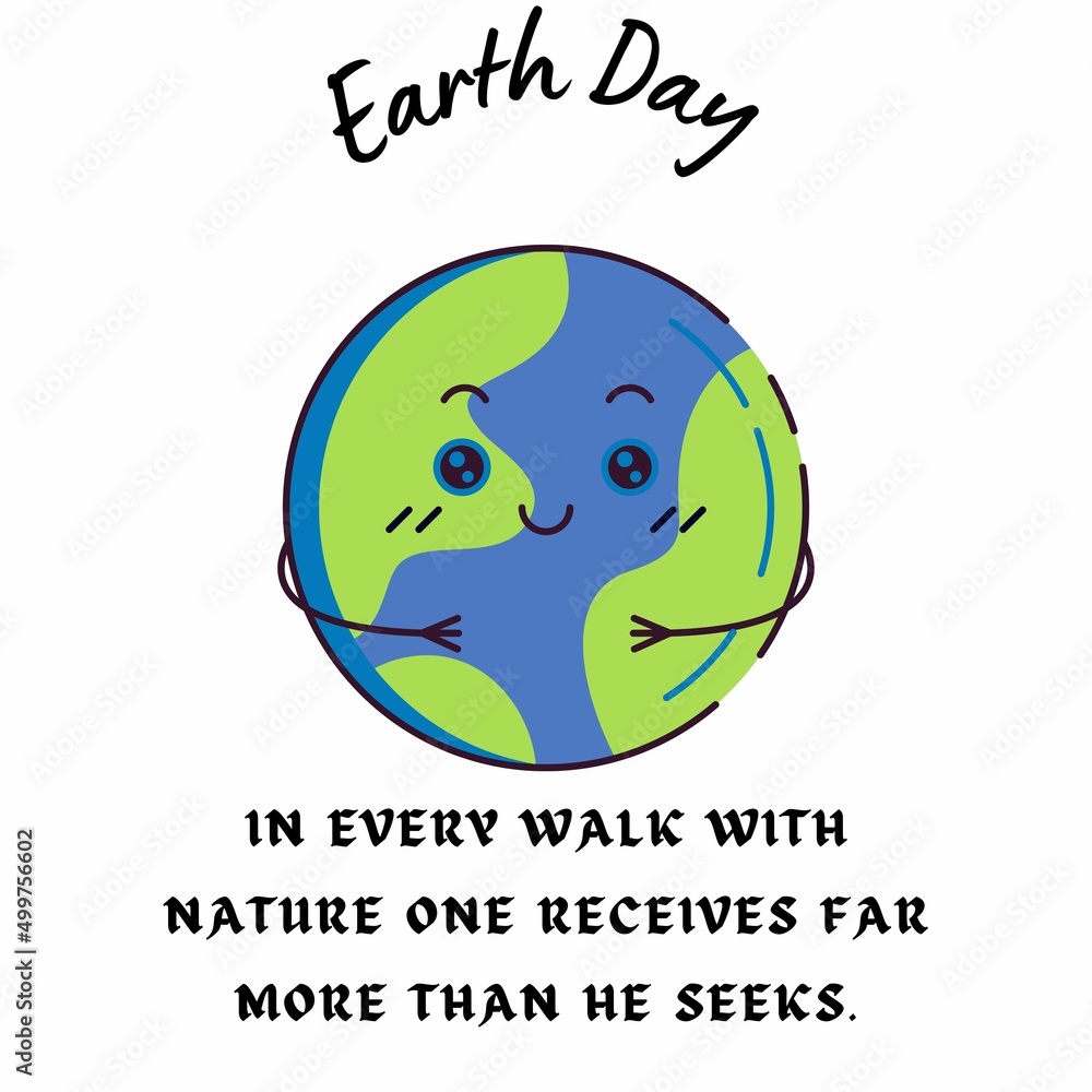 Earth Day In Every Walk With Nature One Receives Far More Than He Seeks. Earth Day In Every Walk With Nature One Receives Far More Than He Seeks.
