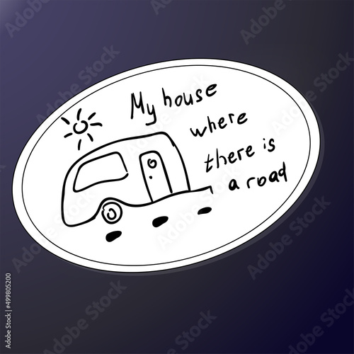 A white sticker with a trailer and an inscription. My house where there is a road. Vector illustration in sketch style. Black and white design of a mobile home.