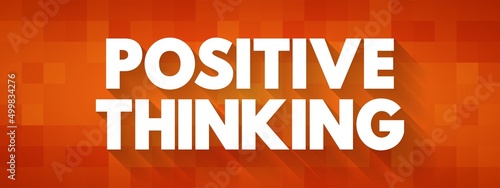 Positive Thinking - means that you approach unpleasantness in a more positive and productive way, text concept background