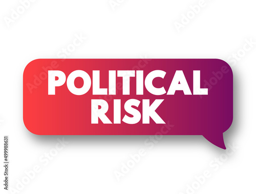 Political Risk - possibility that your business could suffer because of instability or political changes in a country, text concept message bubble