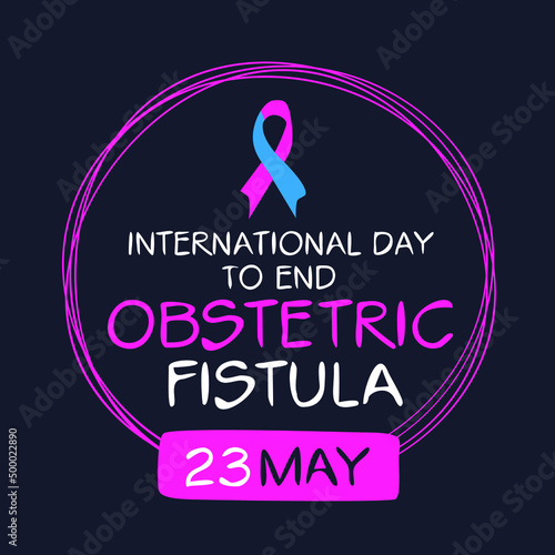 International Day to End Obstetric Fistula, held on 23 May.