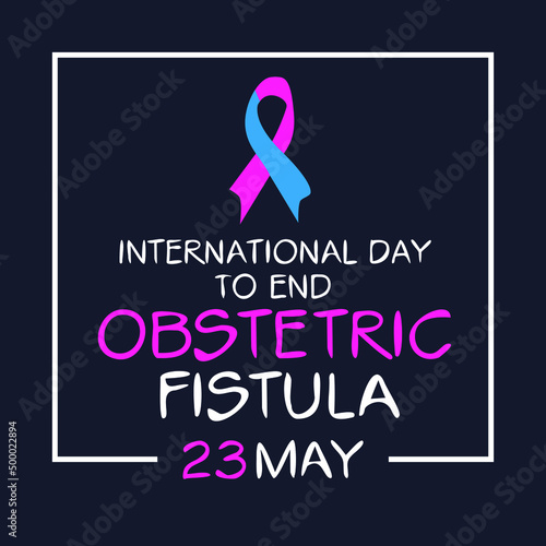 International Day to End Obstetric Fistula, held on 23 May.