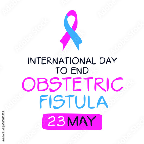 International Day to End Obstetric Fistula, held on 23 May.