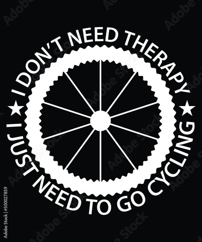 I Don't Need Therapy I Just Need To Go Cycling T-Shirt Design
