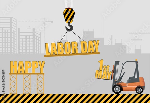 Happy labor day concept. Happy Labor Day lettering set against the background of a construction site and a forklift from May 1st.