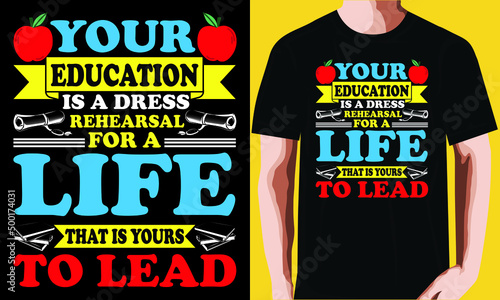 Your education is a dress rehearsal for a life that is yours to lead T-shirt design