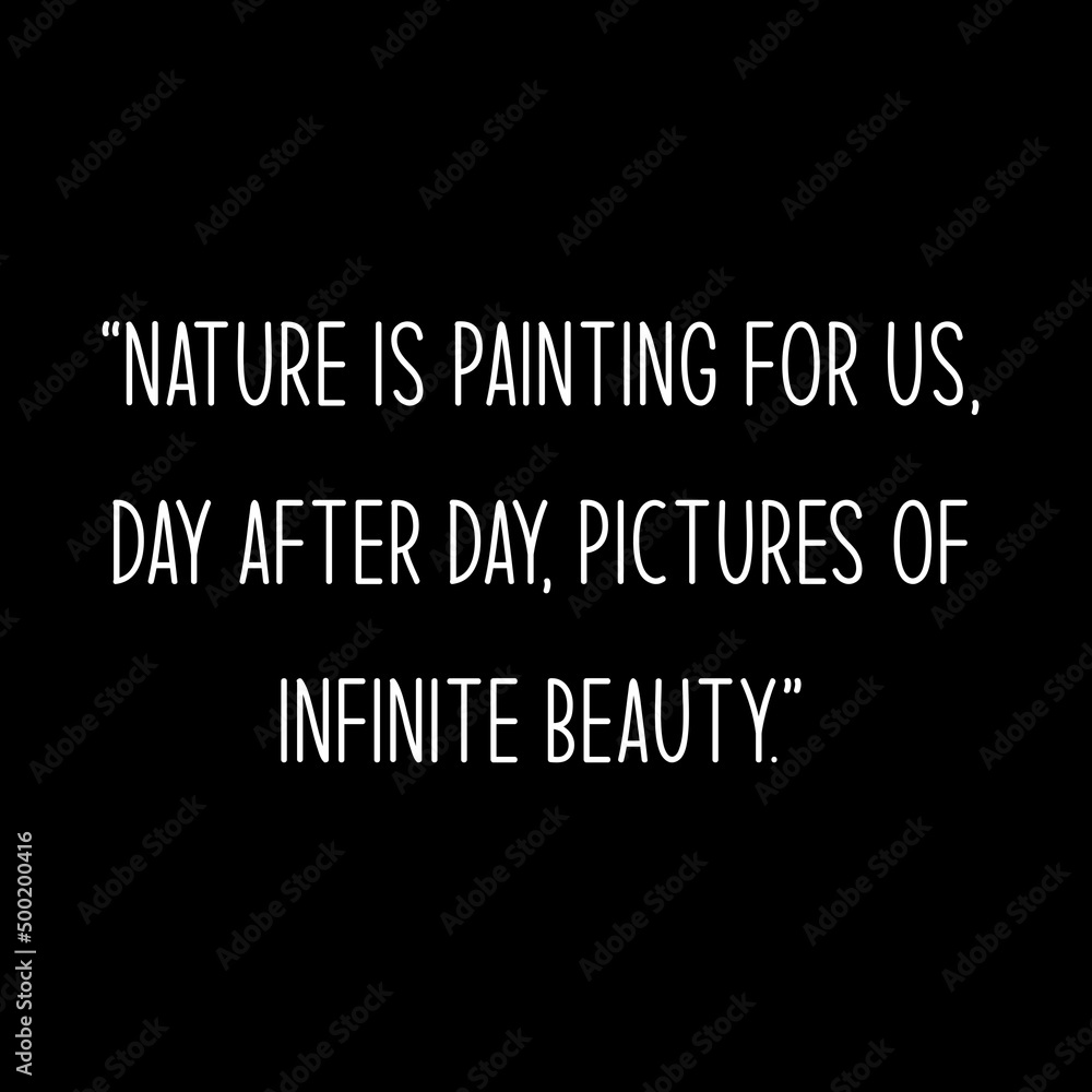 “Nature is painting for us, day after day, pictures of infinite beauty”