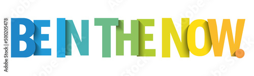 BE IN THE NOW. colorful vector typographic slogan
