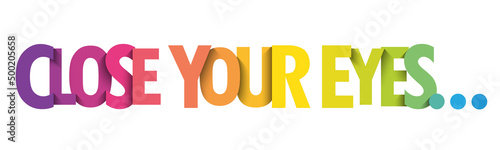 CLOSE YOUR EYES... colorful vector typographic slogan