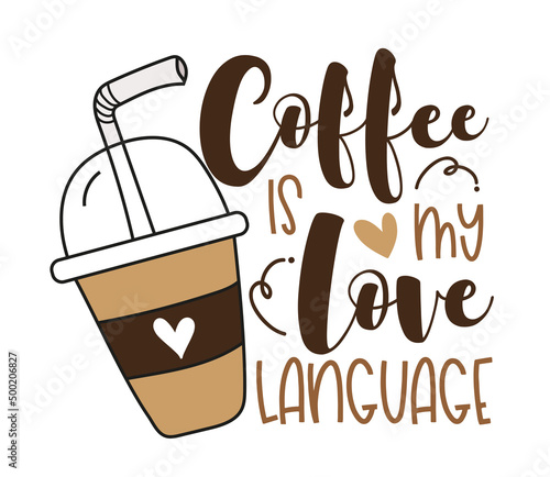 Coffee is my love language - funny quote with coffee cup and straw. Good for T shirt print, poster, card, label, nad other gifts design.
