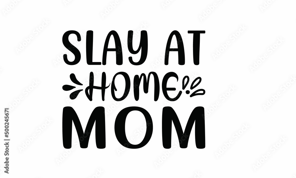Slay-at-Home-Mom Lettering design for greeting , Mouse Pads, Prints, Cards and Posters,banners, Mugs, Notebooks, Floor Pillows and T-shirt prints design 