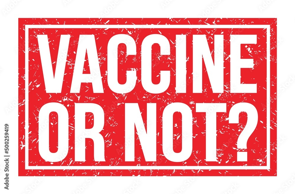 VACCINE OR NOT?, words on red rectangle stamp sign VACCINE OR NOT?, words on red rectangle stamp sign