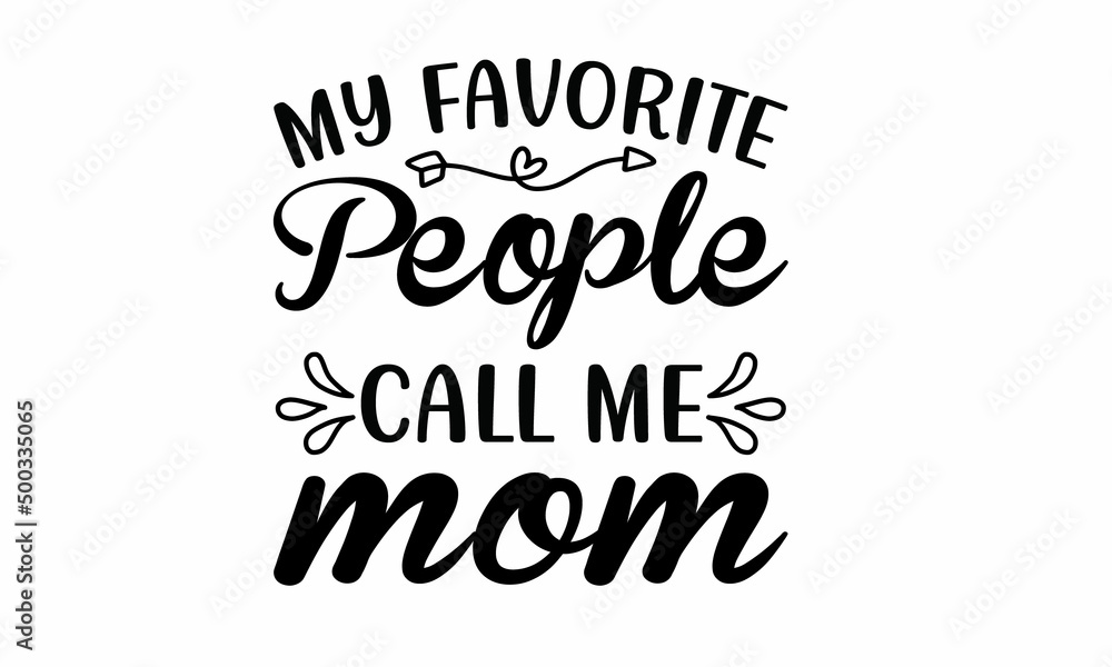  My Favorite People Call Me Mom Lettering design for greeting , Mouse Pads, Prints, Cards and Posters,banners, Mugs, Notebooks, Floor Pillows and T-shirt prints design 