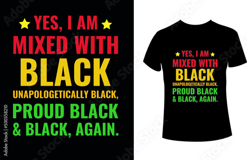 Yes, I am mixed with black, unapologetically black, proud black, and black, again - juneteenth t-shirt.