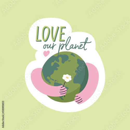 Vector illustration eco sticker - love our planet quote with human hands hugging Earth globe and holding flower.