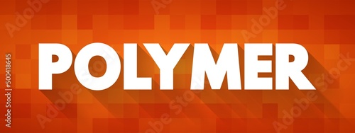Polymer - material consisting of very large molecules composed of many repeating subunits, text concept background