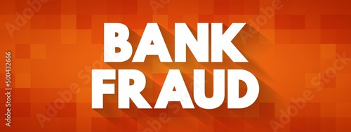 Bank Fraud - use of potentially illegal means to obtain money, assets, or other property owned or held by a financial institution, text concept background