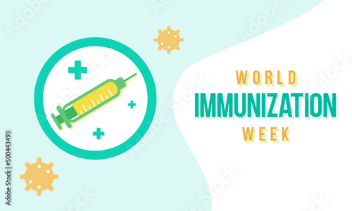 World Immunization Week poster background, banner campaign to raise awareness and increase rates of immunization against vaccine-preventable diseases around the world. Syringe icon vector.