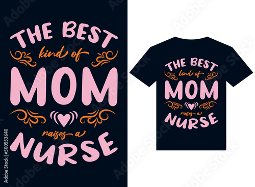 the best kind of mom raises nurse t-shirt design typography vector illustration files for printing ready