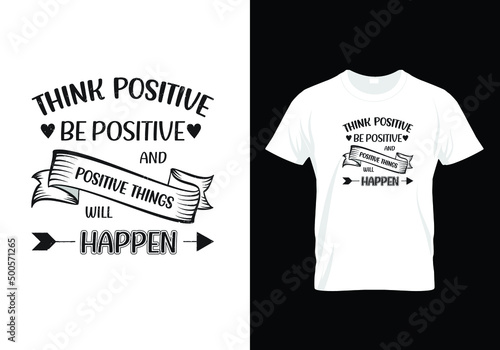 Think Positive, Be Positive, and Positive Things Will Happen T-shirt Design