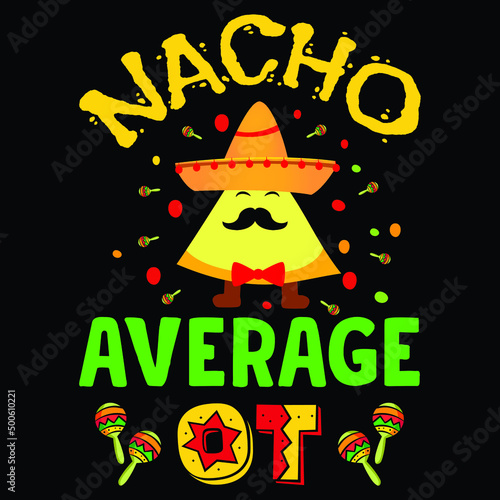 Nacho average OT,  Happy Cinco de shirt print template, typography design for vector file.