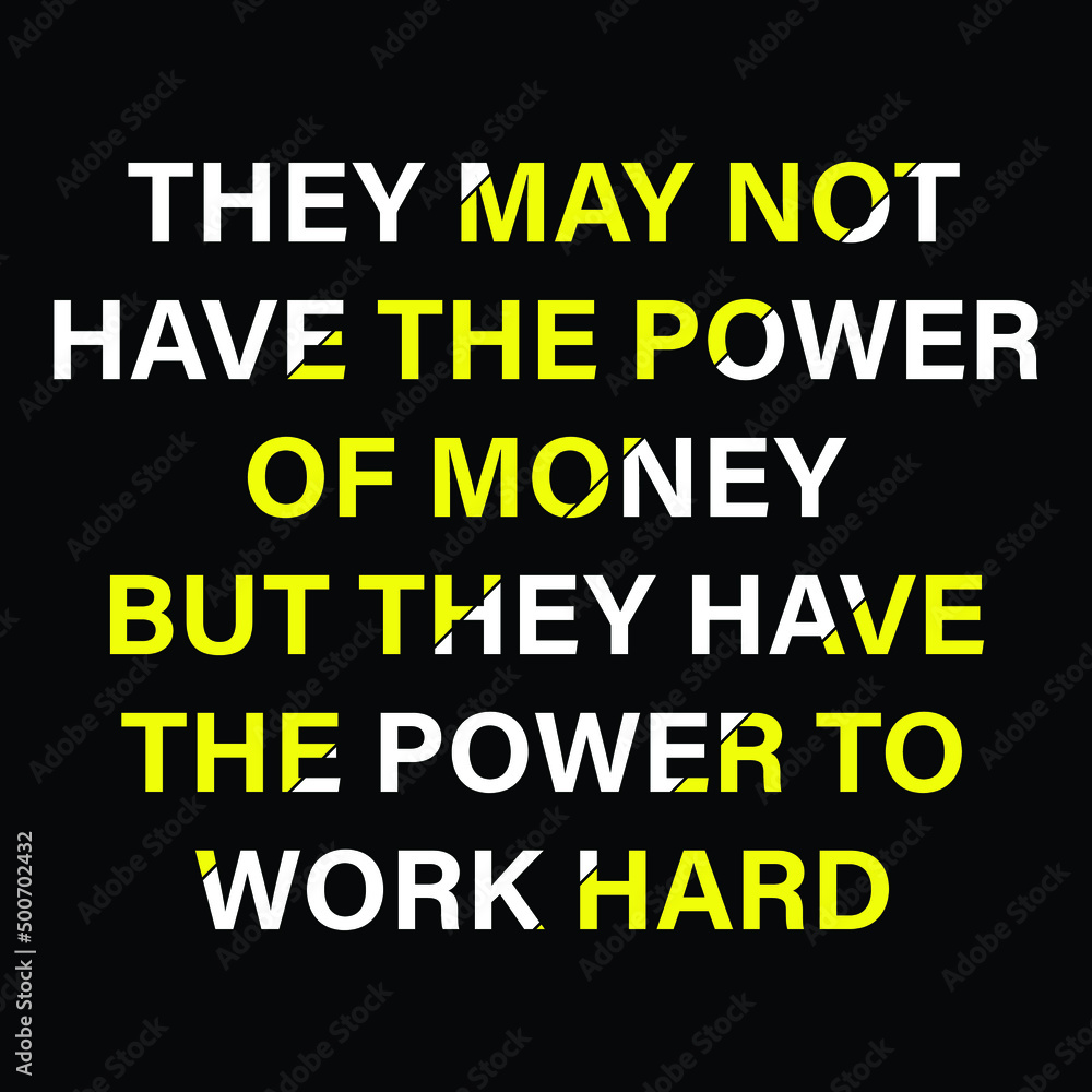they may not have the power of money but the have the power to work hard