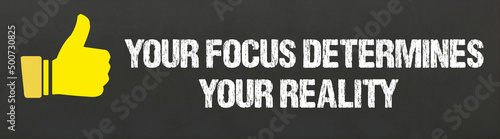 Your focus determines your reality